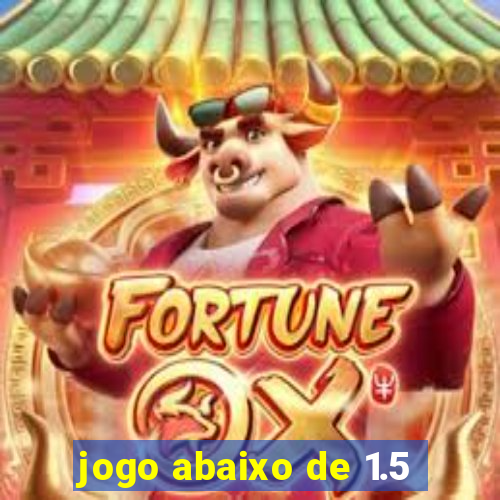 jogo abaixo de 1.5